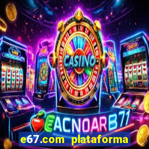 e67.com plataforma de jogos